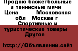 Продаю баскетбольные и теннисные мячи › Цена ­ 800 - Московская обл., Москва г. Спортивные и туристические товары » Другое   